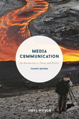Media Communication: An Introduction to Theory and Process - Watson, James