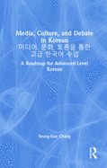 Media, Culture, and Debate in Korean , ,: A Roadmap for Advanced-Level Korean