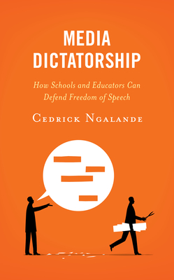 Media Dictatorship: How Schools and Educators Can Defend Freedom of Speech - Ngalande, Cedrick