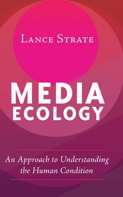 Media Ecology: An Approach to Understanding the Human Condition - Strate, Lance