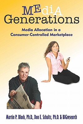 Media Generations: Media Allocation In A Consumer-Controlled Marketplace - Schultz, Ph D Don E, and Block Ph D, Martin P