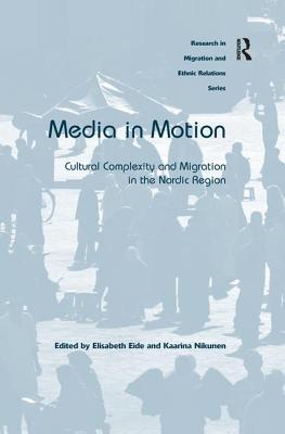 Media in Motion: Cultural Complexity and Migration in the Nordic Region - Eide, Elisabeth, and Nikunen, Kaarina (Editor)