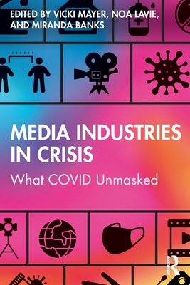 Media Industries in Crisis: What COVID Unmasked - Mayer, Vicki (Editor), and Lavie, Noa (Editor), and Banks, Miranda (Editor)