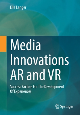 Media Innovations AR and VR: Success Factors For The Development Of Experiences - Langer, Elle