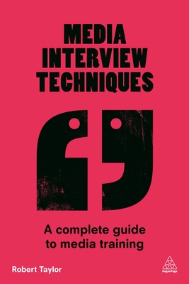 Media Interview Techniques: A Complete Guide to Media Training - Taylor, Robert