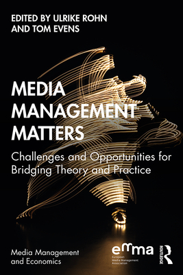 Media Management Matters: Challenges and Opportunities for Bridging Theory and Practice - Rohn, Ulrike (Editor), and Evens, Tom (Editor)
