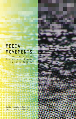 Media Movements: Civil Society and Media Policy Reform in Latin America - Segura, Mara Soledad, and Waisbord, Silvio