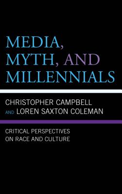 Media, Myth, and Millennials: Critical Perspectives on Race and Culture - Coleman, Loren Saxton (Contributions by), and Campbell, Christopher (Contributions by), and Byrd, Robert D., Jr...