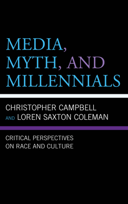 Media, Myth, and Millennials: Critical Perspectives on Race and Culture - Coleman, Loren Saxton (Editor), and Campbell, Christopher (Editor), and Byrd, Robert D (Contributions by)