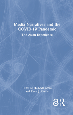 Media Narratives and the COVID-19 Pandemic: The Asian Experience - Arora, Shubhda (Editor), and J Kumar, Keval (Editor)
