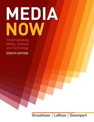 Media Now: Understanding Media, Culture, and Technology - Straubhaar, Joseph, and Larose, Robert, and Davenport, Lucinda
