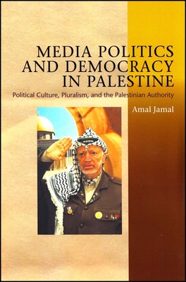 Media Politics and Democracy in Palestine: Political Culture, Pluralism and the Palestinian Authority - Jamal, Amal
