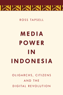 Media Power in Indonesia: Oligarchs, Citizens and the Digital Revolution