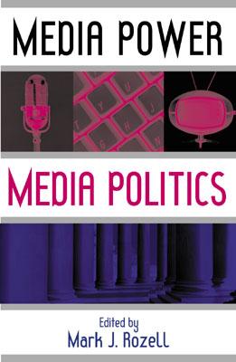 Media Power, Media Politics - Rozell, Mark J, PhD (Editor), and Cornfield, Michael (Contributions by), and Cusimano-Love, Maryann (Contributions by)