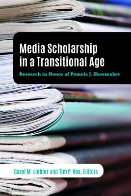 Media Scholarship in a Transitional Age: Research in Honor of Pamela J. Shoemaker - Becker, Lee B, and Liebler, Carol M (Editor), and Vos, Tim P (Editor)