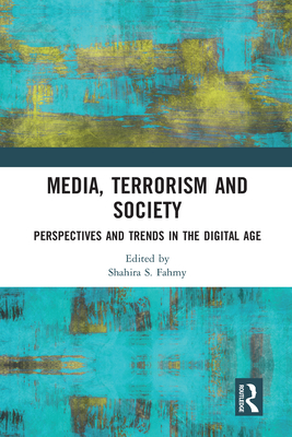 Media, Terrorism and Society: Perspectives and Trends in the Digital Age - Fahmy, Shahira S. (Editor)