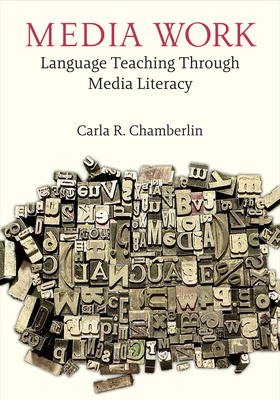 Media Work: Language Teaching Through Media Literacy - Chamberlin, Carla R