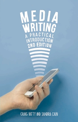 Media Writing: A Practical Introduction - Batty, Craig, Dr., and Cain, Sandra