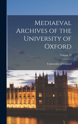 Mediaeval Archives of the University of Oxford; Volume 70 - University of Oxford (Creator)