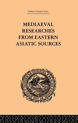 Mediaeval Researches from Eastern Asiatic Sources: Fragments Towards the Knowledge of the Geography and History of Central and Western Asia from the 13th to the 17th Century: Volume I - Bretschneider, E