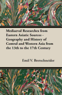 Mediaeval Researches from Eastern Asiatic Sources - Geography and History of Central and Western Asia from the 13th to the 17th Century