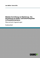 Mediale Vermittlung von Bedrohung - Die Darstellung von Au?en- und Sicherheitspolitik in Pressekommentaren: ?sterreichische Tageszeitungen