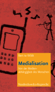 Medialisation: Von Der Medienabhangigkeit Des Menschen