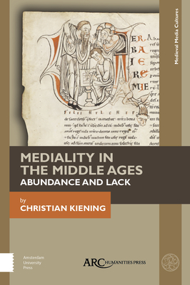 Mediality in the Middle Ages: Abundance and Lack - Kiening, Christian, and Barfoot, Nicola (Translated by)