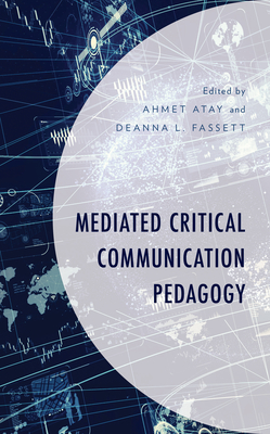 Mediated Critical Communication Pedagogy - Atay, Ahmet (Contributions by), and Fassett, Deanna L (Editor)