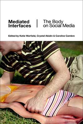 Mediated Interfaces: The Body on Social Media - Warfield, Katie (Editor), and Abidin, Crystal (Editor), and Cambre, Carolina (Editor)