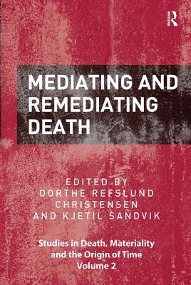 Mediating and Remediating Death - Christensen, Dorthe Refslund (Editor), and Sandvik, Kjetil (Editor)