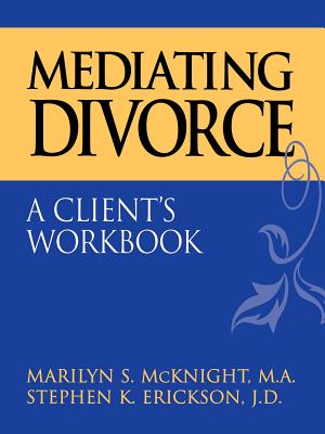 Mediating Divorce: A Client's Workbook - McKnight, Marilyn S, and Erickson, Stephen K