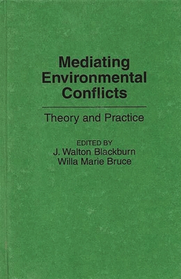 Mediating Environmental Conflicts: Theory and Practice - Bruce, Willa M, and Blackburn, J Walton