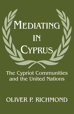 Mediating in Cyprus: The Cypriot Communities and the United Nations - Richmond, Oliver P