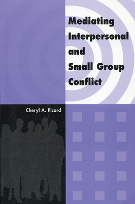 Mediating Interpersonal and Small Group Conflict - Picard, Cheryl A