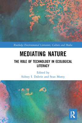 Mediating Nature: The Role of Technology in Ecological Literacy - Dobrin, Sidney I (Editor), and Morey, Sean (Editor)
