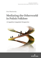 Mediating the Otherworld in Polish Folklore: A Cognitive Linguistic Perspective