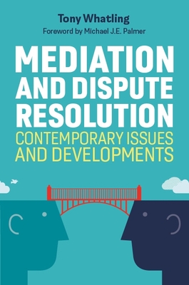 Mediation and Dispute Resolution: Contemporary Issues and Developments - Whatling, Tony, and Palmer, Tony Whatling. Foreword by Michael J.E.