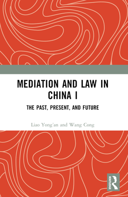 Mediation and Law in China I: The Past, Present, and Future - Yong'an, Liao, and Cong, Wang