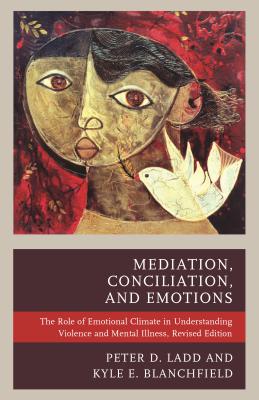 Mediation, Conciliation, and Emotions: The Role of Emotional Climate in Understanding Violence and Mental Illness - Ladd, Peter D., and Blanchfield, Kyle E.