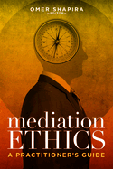Mediation Ethics: A Practitioner's Guide