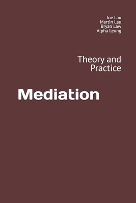 Mediation: Theory and Practice - Lau, Joe, and Lau, Martin, and Leung, Alpha