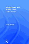 Mediatization and Mobile Lives: A Critical Approach