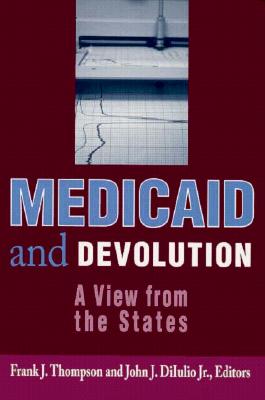 Medicaid and Devolution: A View from the States - Thompson, Frank J. (Editor), and DiIulio, John J. (Editor)
