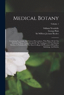 Medical Botany: Containing Systematic And General Descriptions, With Plates Of All The Medicinal Plants, Comprehended In The Catalogues Of The Materia Medica, As Published By The Royal Colleges Of Physicians Of London, Edinburg, And Dublin; Volume 1