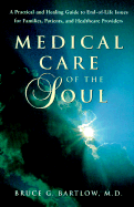 Medical Care of the Soul: A Practical & Healing Guide to End-Of-Life Issues for Families, Patients, & Healthcare Providers