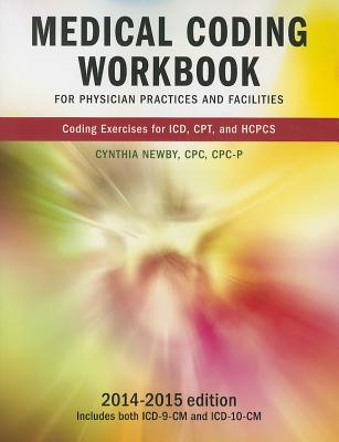 Medical Coding Workbook for Physician Practices and Facilities 2014-2015 Edition - Newby, Cynthia