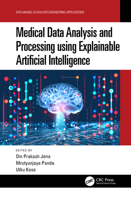Medical Data Analysis and Processing using Explainable Artificial Intelligence - Jena, Om Prakash (Editor), and Panda, Mrutyunjaya (Editor), and Kose, Utku (Editor)