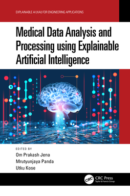 Medical Data Analysis and Processing Using Explainable Artificial Intelligence - Jena, Om Prakash (Editor), and Panda, Mrutyunjaya (Editor), and Kose, Utku (Editor)