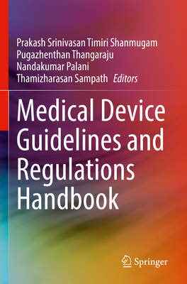 Medical Device Guidelines and Regulations Handbook - Timiri Shanmugam, Prakash Srinivasan (Editor), and Thangaraju, Pugazhenthan (Editor), and Palani, Nandakumar (Editor)